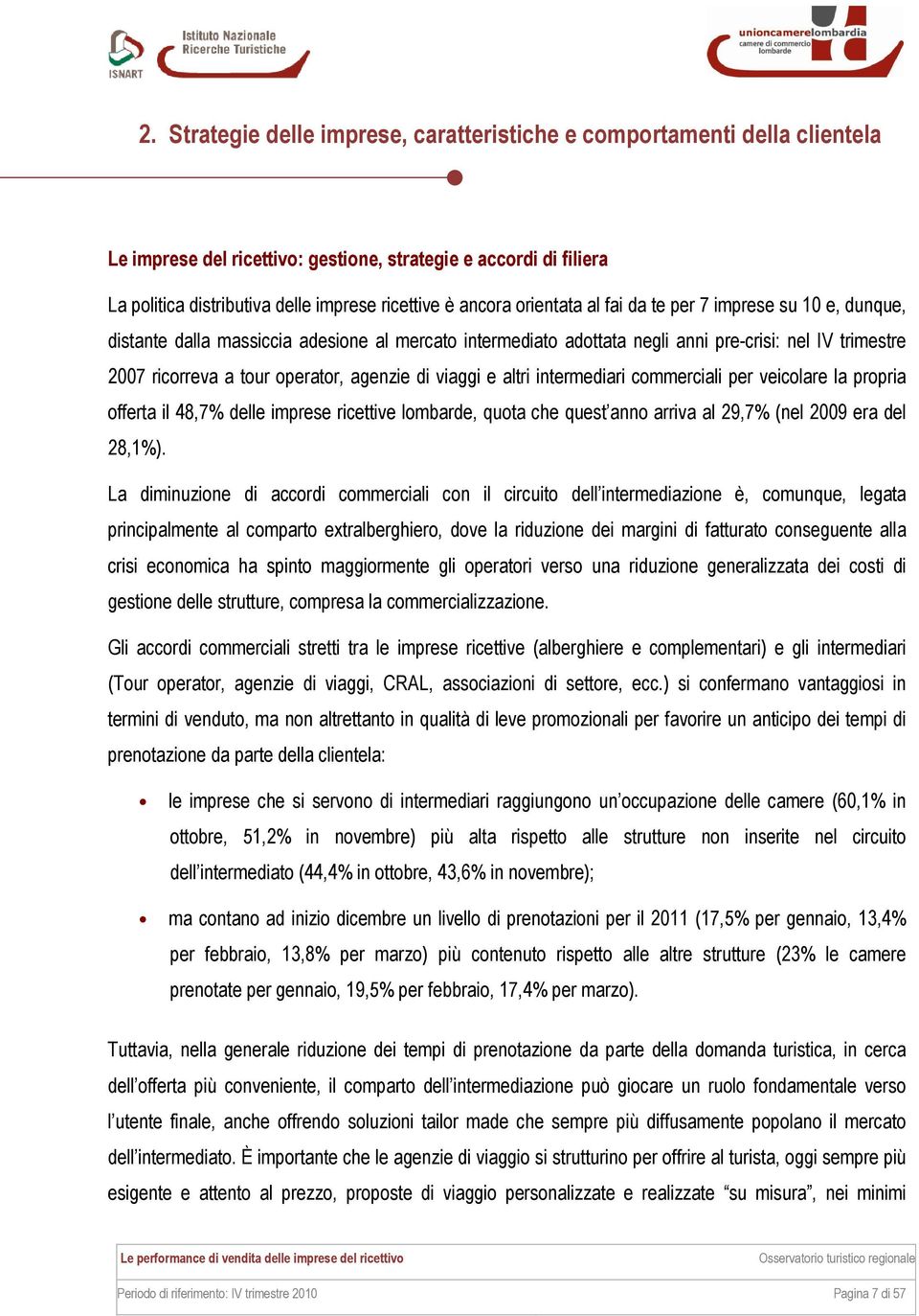 agenzie di viaggi e altri intermediari commerciali per veicolare la propria offerta il 48,7% delle imprese ricettive lombarde, quota che quest anno arriva al 29,7% (nel 2009 era del 28,1%).