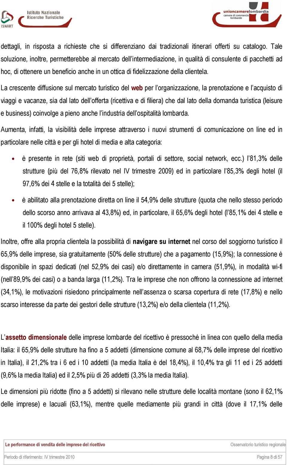 La crescente diffusione sul mercato turistico del web per l organizzazione, la prenotazione e l acquisto di viaggi e vacanze, sia dal lato dell offerta (ricettiva e di filiera) che dal lato della