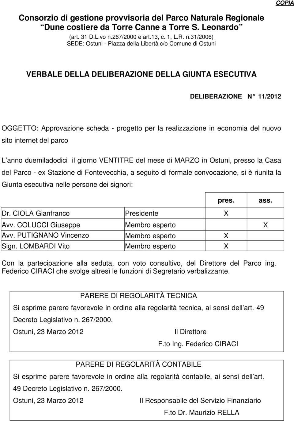 31/2006) SEDE: Ostuni - Piazza della Libertà c/o Comune di Ostuni VERBALE DELLA DELIBERAZIONE DELLA GIUNTA ESECUTIVA DELIBERAZIONE N 11/2012 OGGETTO: Approvazione scheda - progetto per la