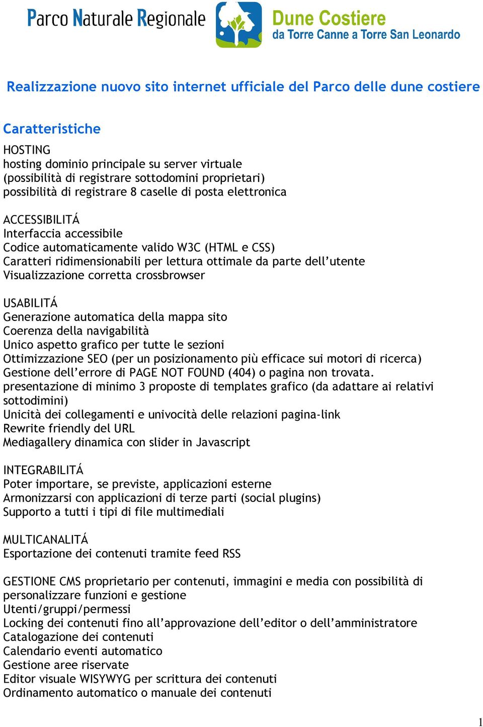 dell utente Visualizzazione corretta crossbrowser USABILITÁ Generazione automatica della mappa sito Coerenza della navigabilità Unico aspetto grafico per tutte le sezioni Ottimizzazione SEO (per un