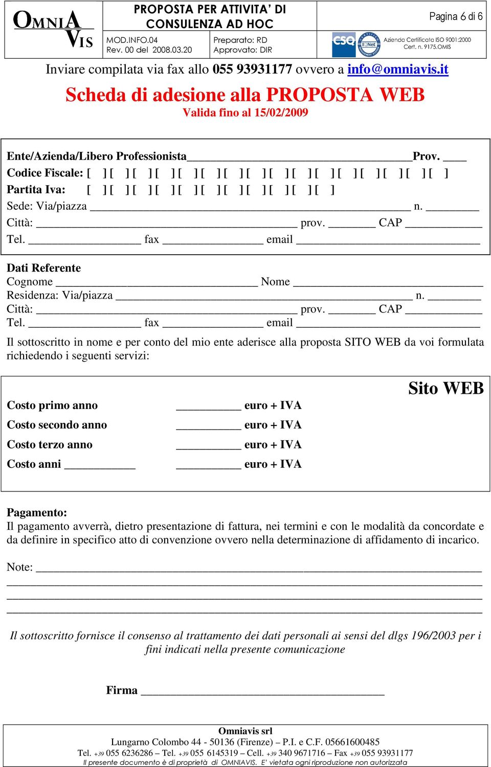 fax email Dati Referente Cognome Nome Residenza: Via/piazza n. Città: prov. CAP Tel.