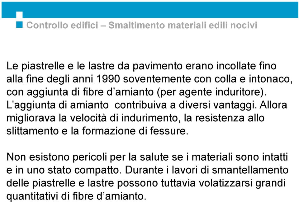 Allora migliorava la velocità di indurimento, la resistenza allo slittamento e la formazione di fessure.