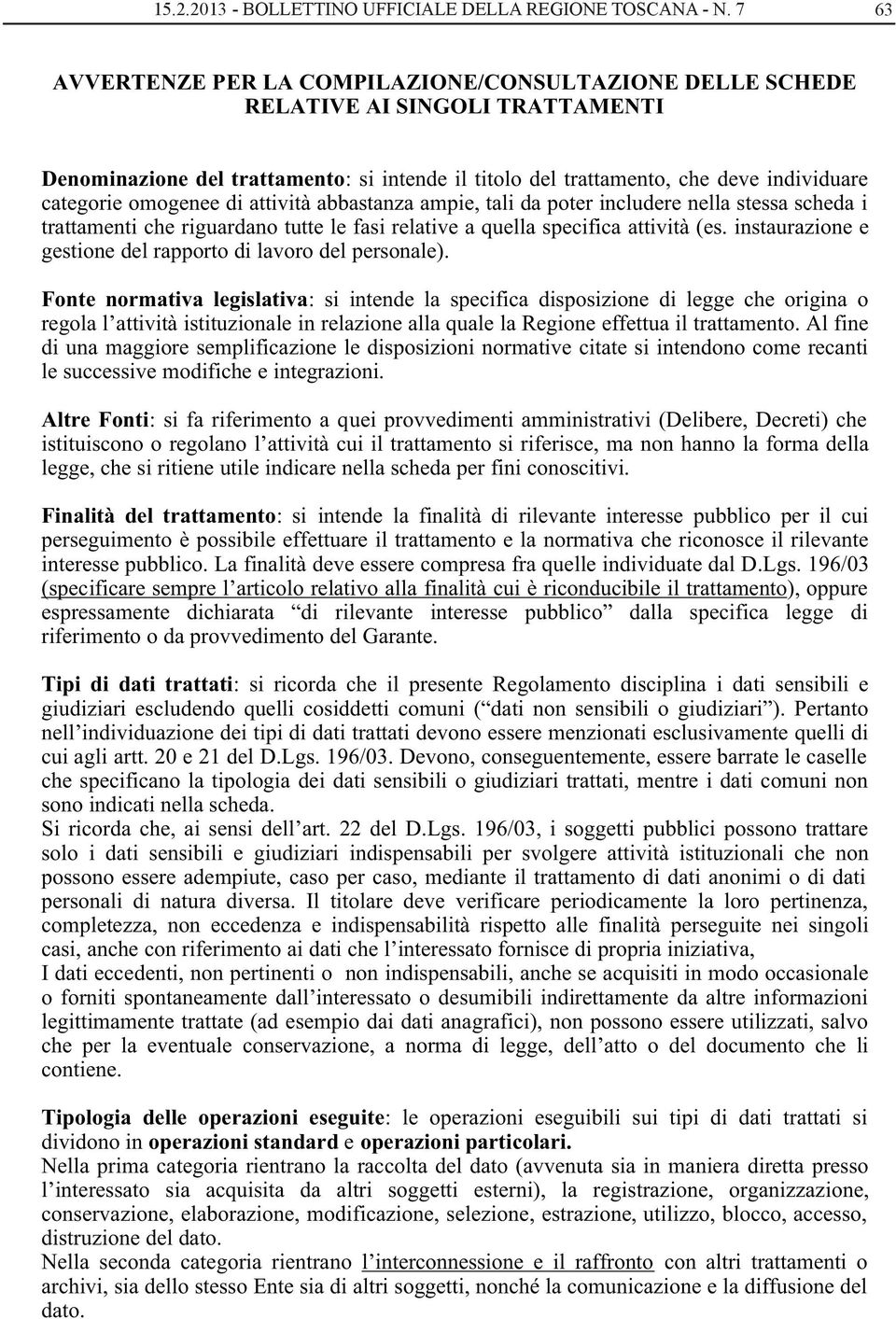 omogenee di attività abbastanza ampie, tali da poter includere nella stessa scheda i trattamenti che riguardano tutte le fasi relative a quella specifica attività (es.