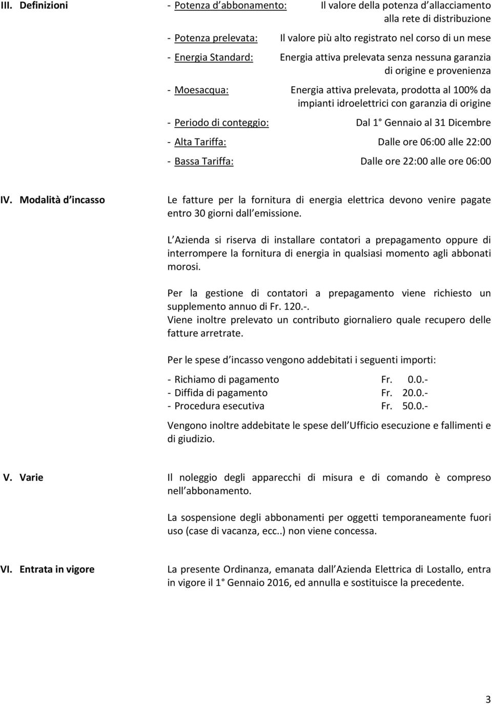 Dal 1 Gennaio al 31 Dicembre Alta Tariffa: Dalle ore 06:00 alle 22:00 Bassa Tariffa: Dalle ore 22:00 alle ore 06:00 IV.