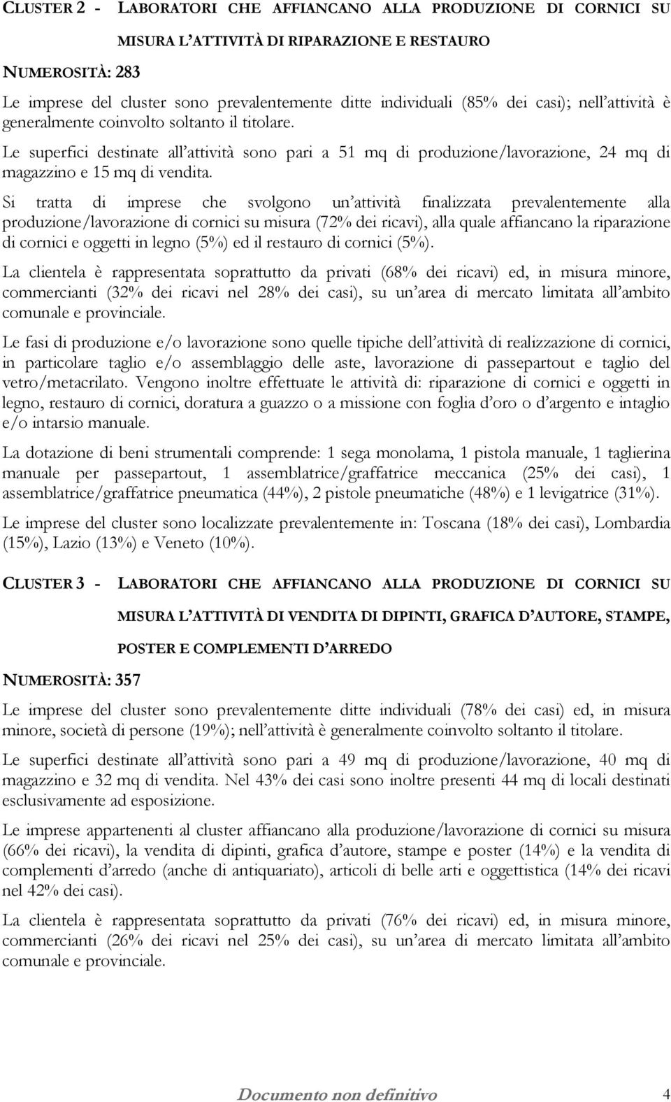 Si tratta di imprese che svolgono un attività finalizzata prevalentemente alla produzione/lavorazione di cornici su misura (72% dei ricavi), alla quale affiancano la riparazione di cornici e oggetti