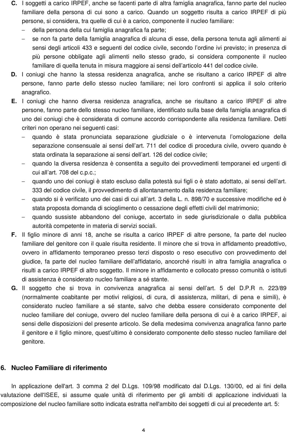 parte della famiglia anagrafica di alcuna di esse, della persona tenuta agli alimenti ai sensi degli articoli 433 e seguenti del codice civile, secondo l ordine ivi previsto; in presenza di più