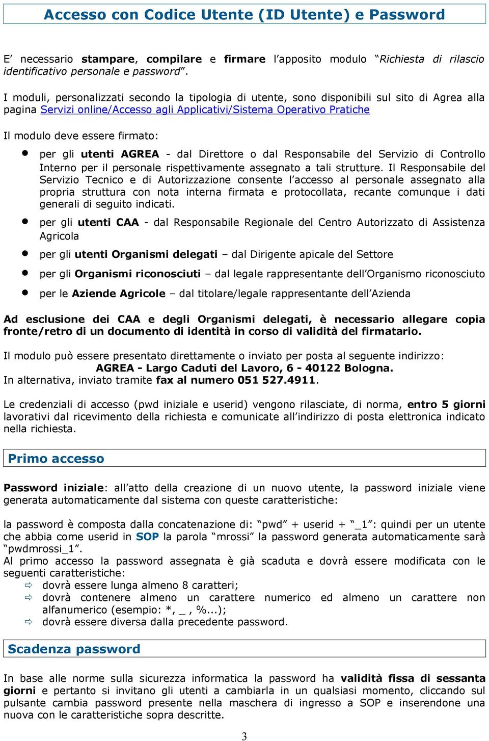 firmato: per gli utenti AGREA - dal Direttore o dal Responsabile del Servizio di Controllo Interno per il personale rispettivamente assegnato a tali strutture.