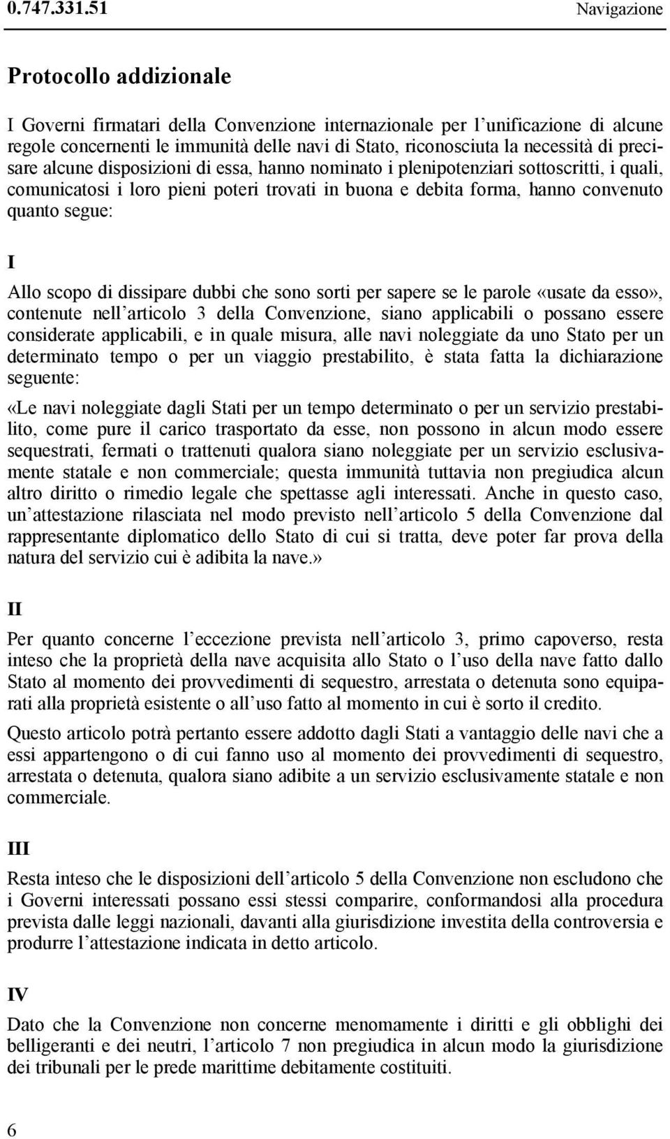 di precisare alcune disposizioni di essa, hanno nominato i plenipotenziari sottoscritti, i quali, comunicatosi i loro pieni poteri trovati in buona e debita forma, hanno convenuto quanto segue: I