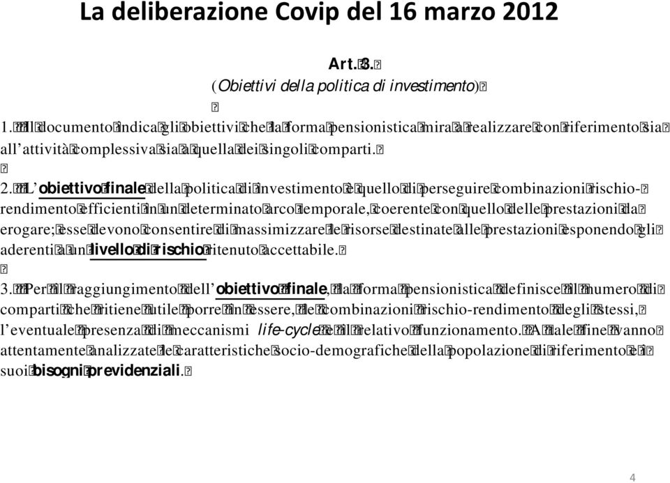 L obiettivo finale della politica di investimento è quello di perseguire combinazioni rischiorendimento efficienti in un determinato arco temporale, coerente con quello delle prestazioni da erogare;