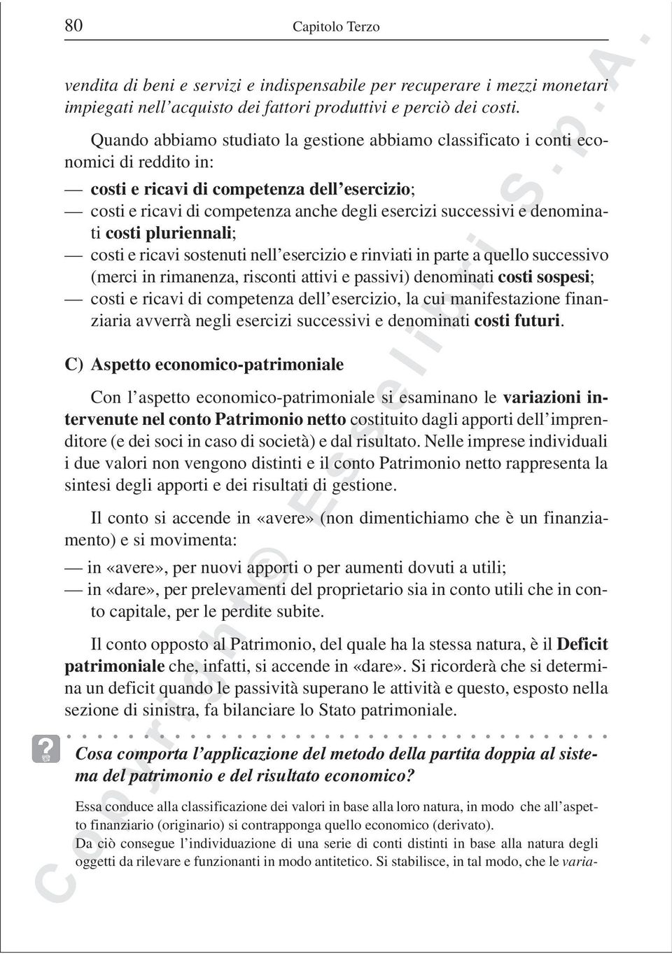 denominati costi pluriennali; costi e ricavi sostenuti nell esercizio e rinviati in parte a quello successivo (merci in rimanenza, risconti attivi e passivi) denominati costi sospesi; costi e ricavi