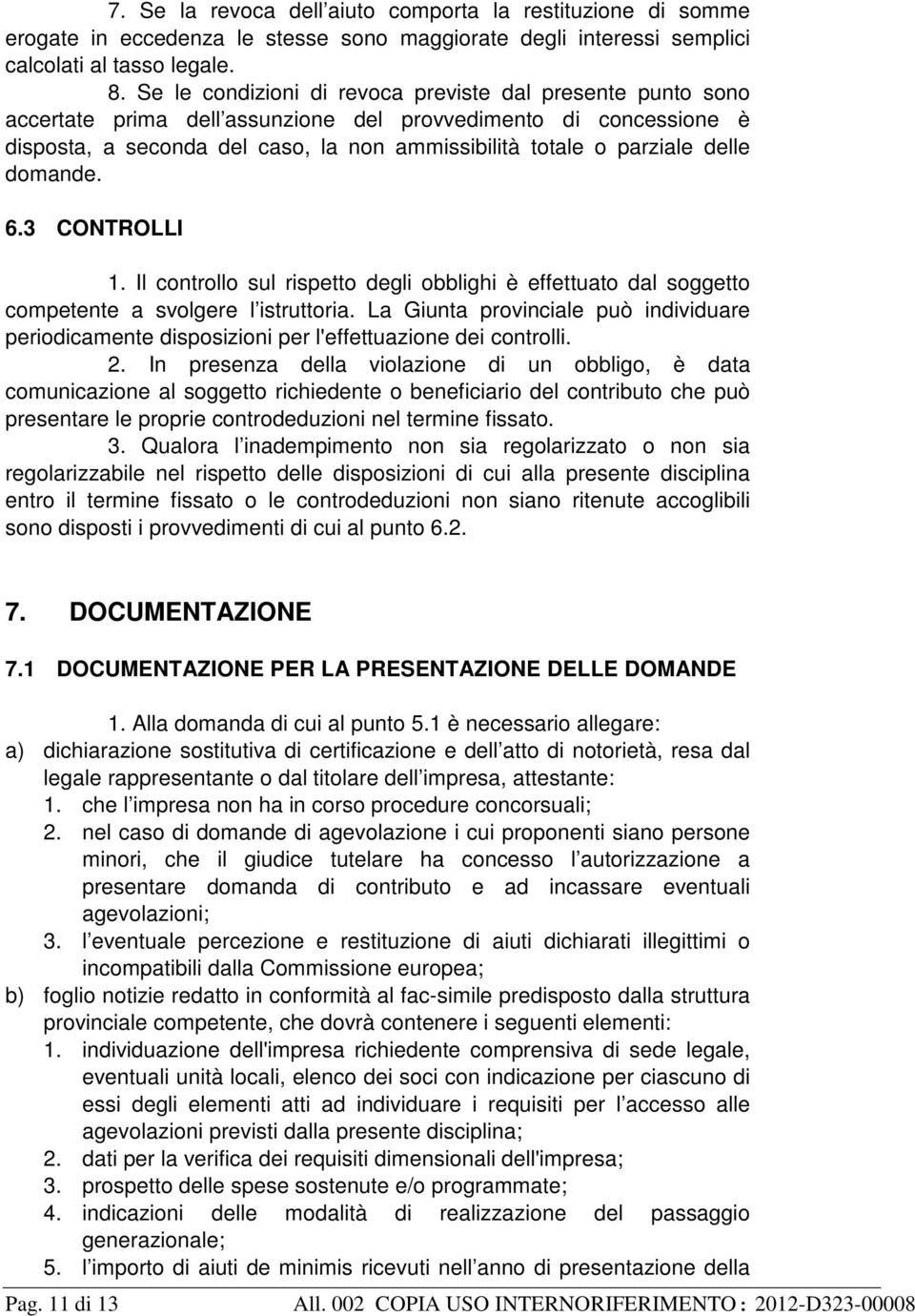 delle domande. 6.3 CONTROLLI 1. Il controllo sul rispetto degli obblighi è effettuato dal soggetto competente a svolgere l istruttoria.