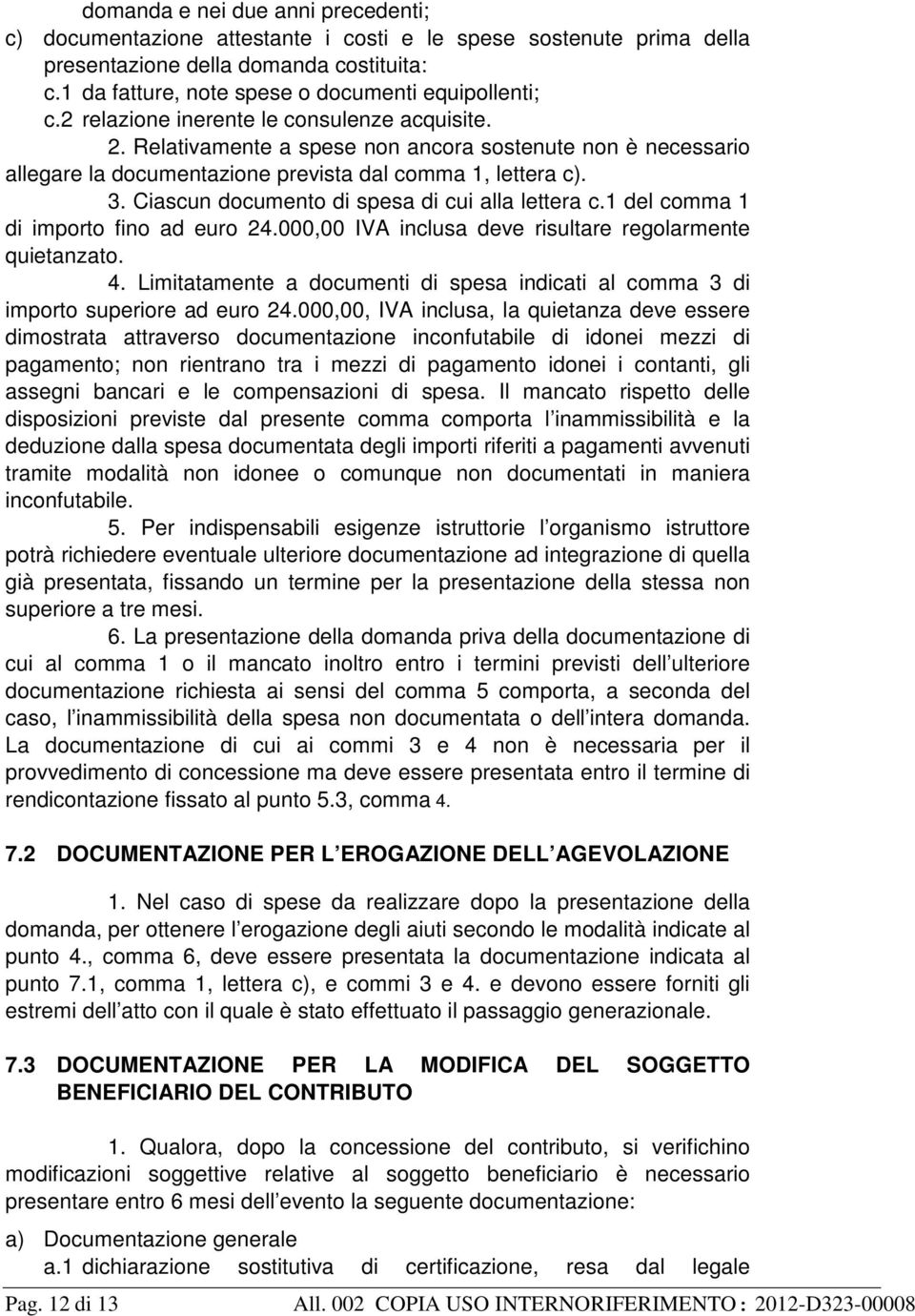 Ciascun documento di spesa di cui alla lettera c.1 del comma 1 di importo fino ad euro 24.000,00 IVA inclusa deve risultare regolarmente quietanzato. 4.