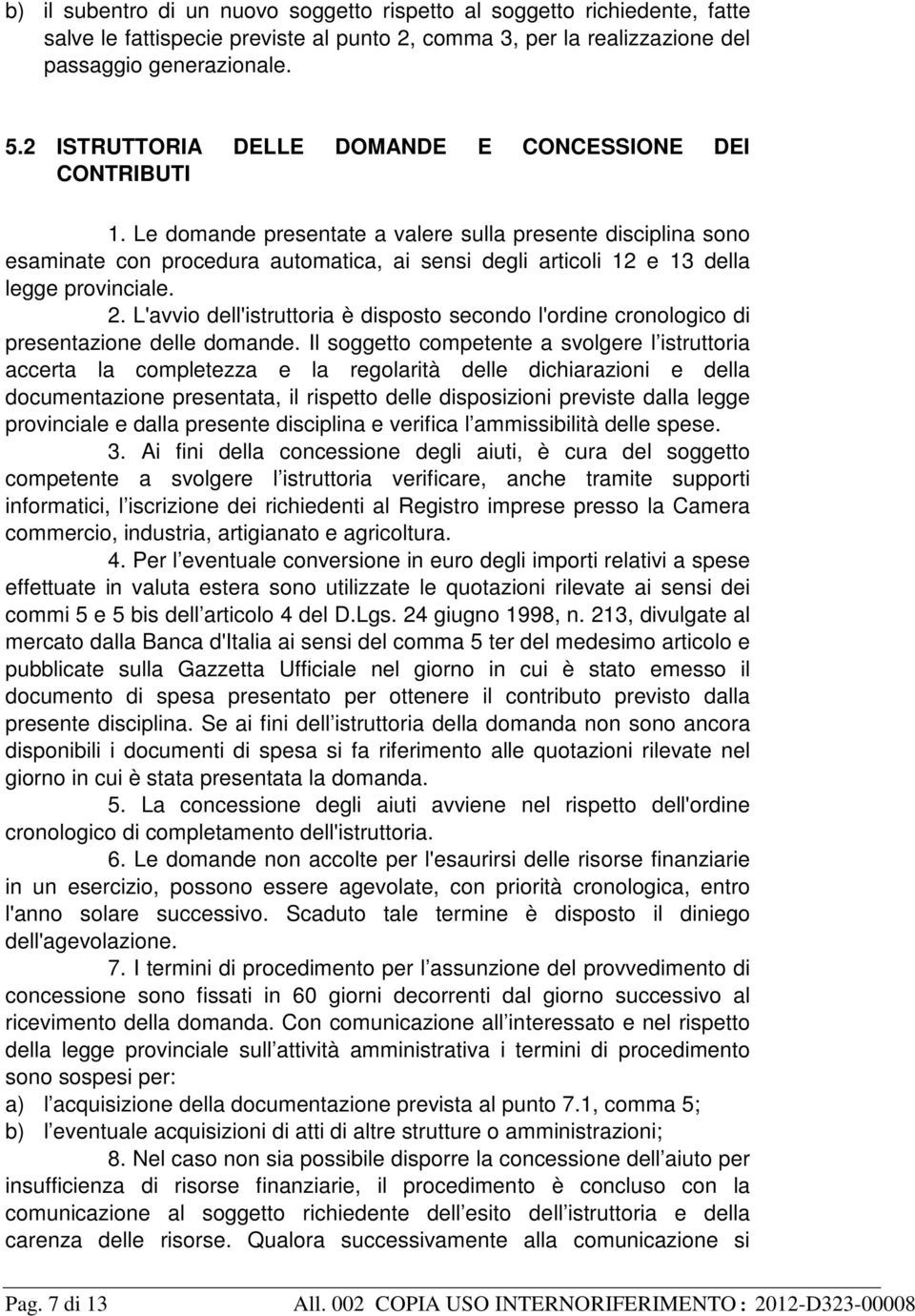 Le domande presentate a valere sulla presente disciplina sono esaminate con procedura automatica, ai sensi degli articoli 12 e 13 della legge provinciale. 2.