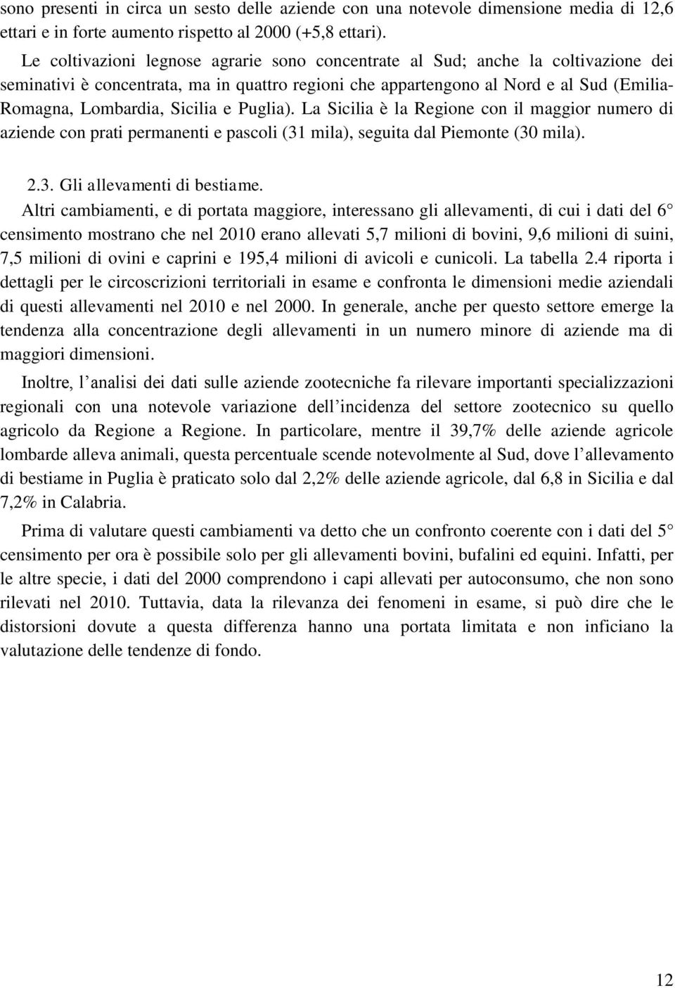 Sicilia e Puglia). La Sicilia è la Regione con il maggior numero di aziende con prati permanenti e pascoli (31 mila), seguita dal Piemonte (30 mila). 2.3. Gli allevamenti di bestiame.