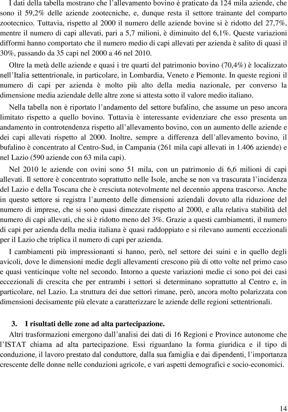 Queste variazioni difformi hanno comportato che il numero medio di capi allevati per azienda è salito di quasi il 30%, passando da 35 capi nel 2000 a 46 nel 2010.