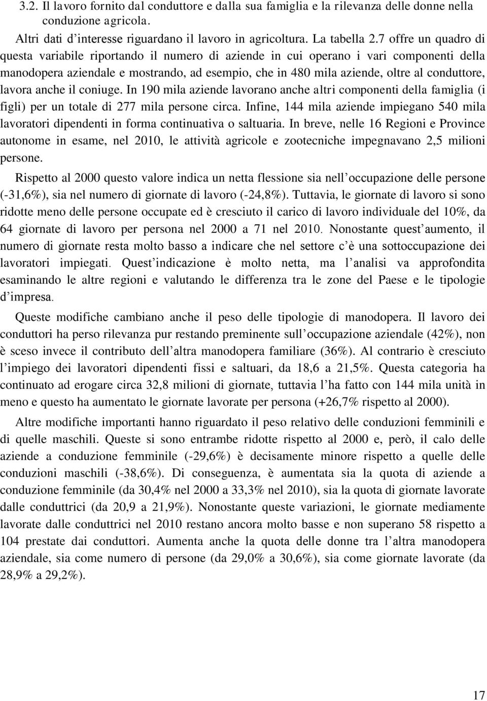 conduttore, lavora anche il coniuge. In 190 mila aziende lavorano anche altri componenti della famiglia (i figli) per un totale di 277 mila persone circa.