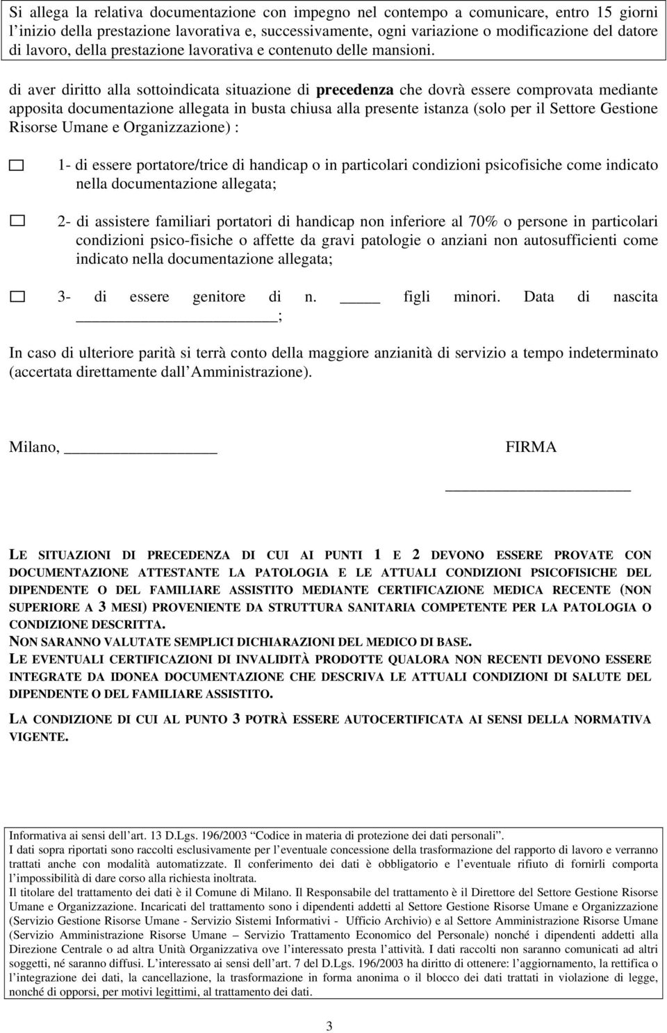 di aver diritto alla sottoindicata situazione di precedenza che dovrà essere comprovata mediante apposita documentazione allegata in busta chiusa alla presente istanza (solo per il Settore Gestione