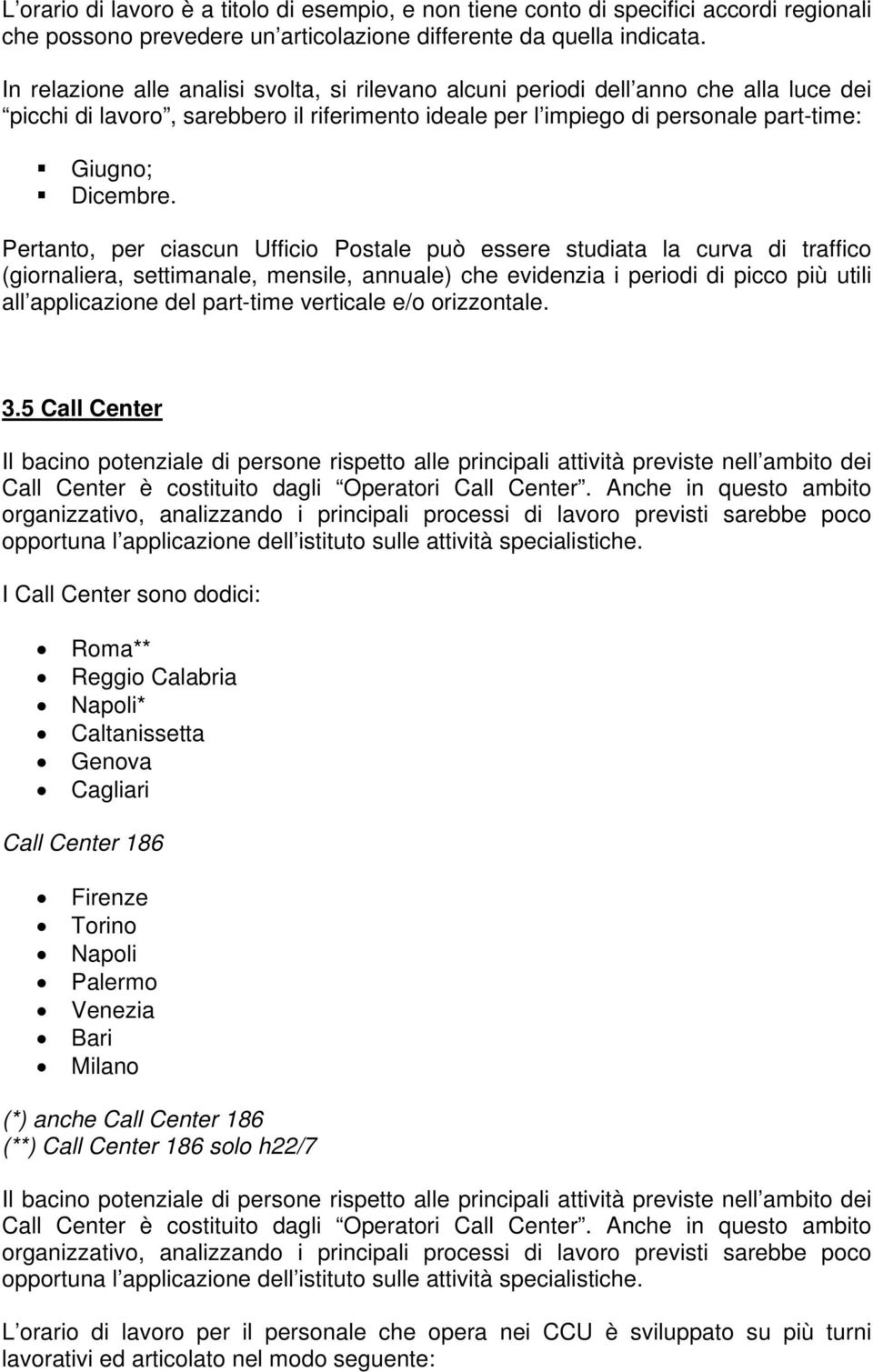 Pertanto, per ciascun Ufficio Postale può essere studiata la curva di traffico (giornaliera, settimanale, mensile, annuale) che evidenzia i periodi di picco più utili all applicazione del part-time