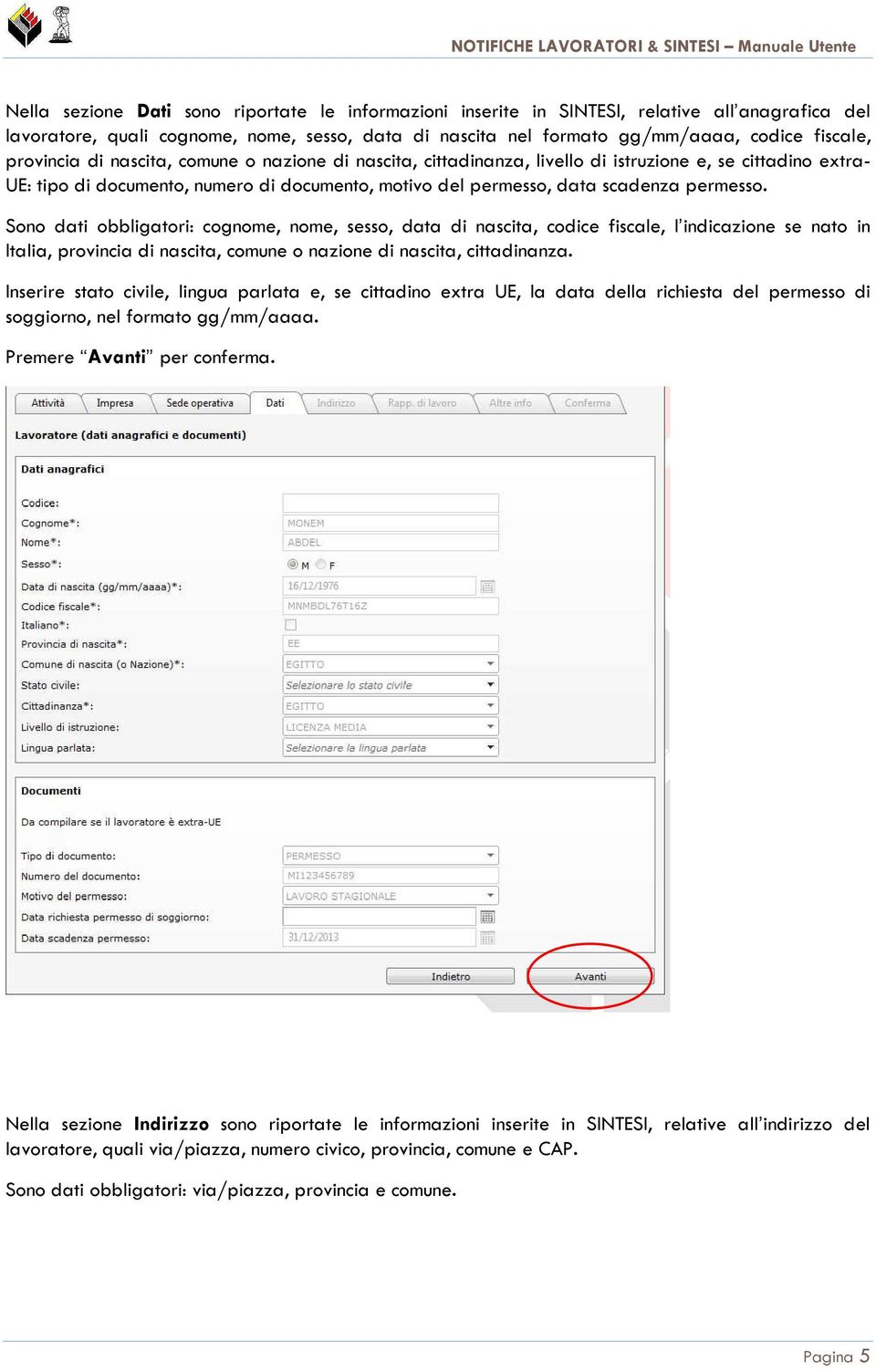 Sono dati obbligatori: cognome, nome, sesso, data di nascita, codice fiscale, l indicazione se nato in Italia, provincia di nascita, comune o nazione di nascita, cittadinanza.