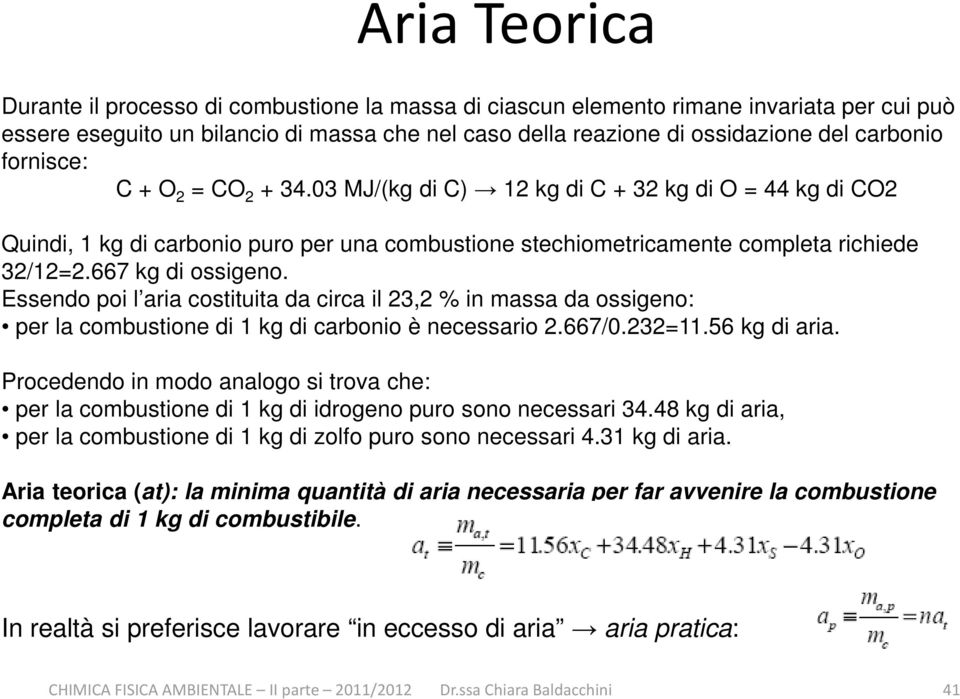 Essendo poi l aria costituita da circa il 23,2 % in massa da ossigeno: per la combustione di 1 kg di carbonio è necessario 2.667/0.232=11.56 kg di aria.