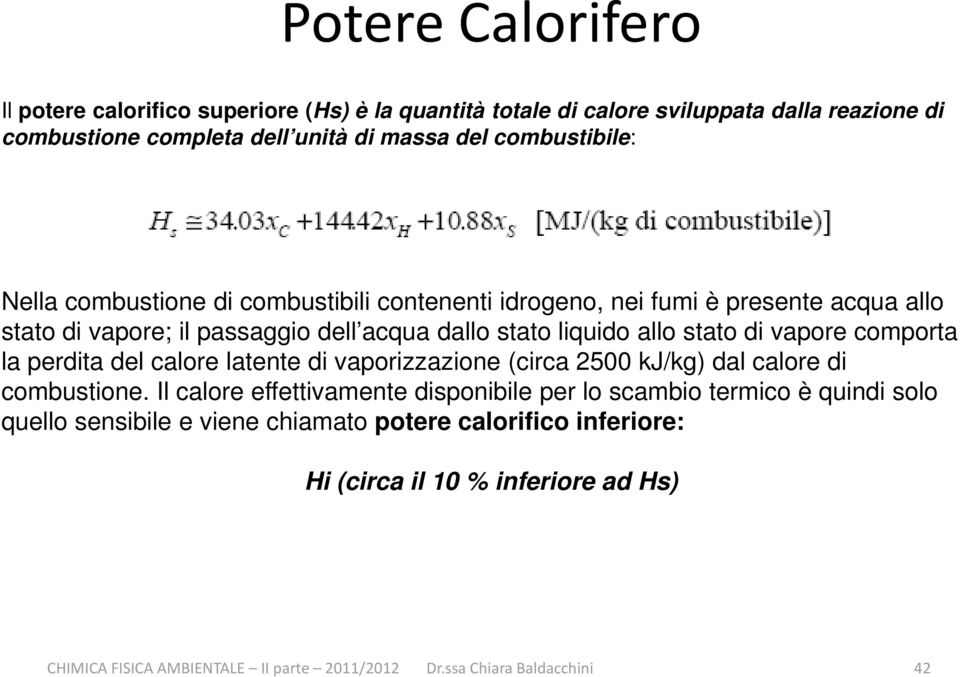 comporta la perdita del calore latente di vaporizzazione (circa 2500 kj/kg) dal calore di combustione.