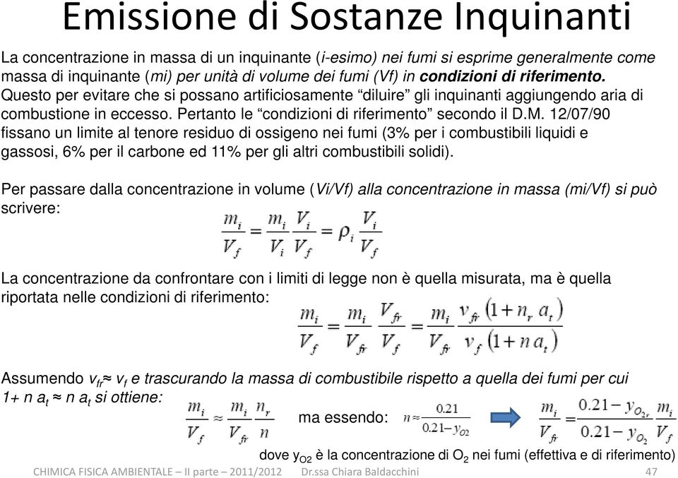 12/07/90 fissano un limite al tenore residuo di ossigeno nei fumi (3% per i combustibili liquidi e gassosi, 6% per il carbone ed 11% per gli altri combustibili solidi).