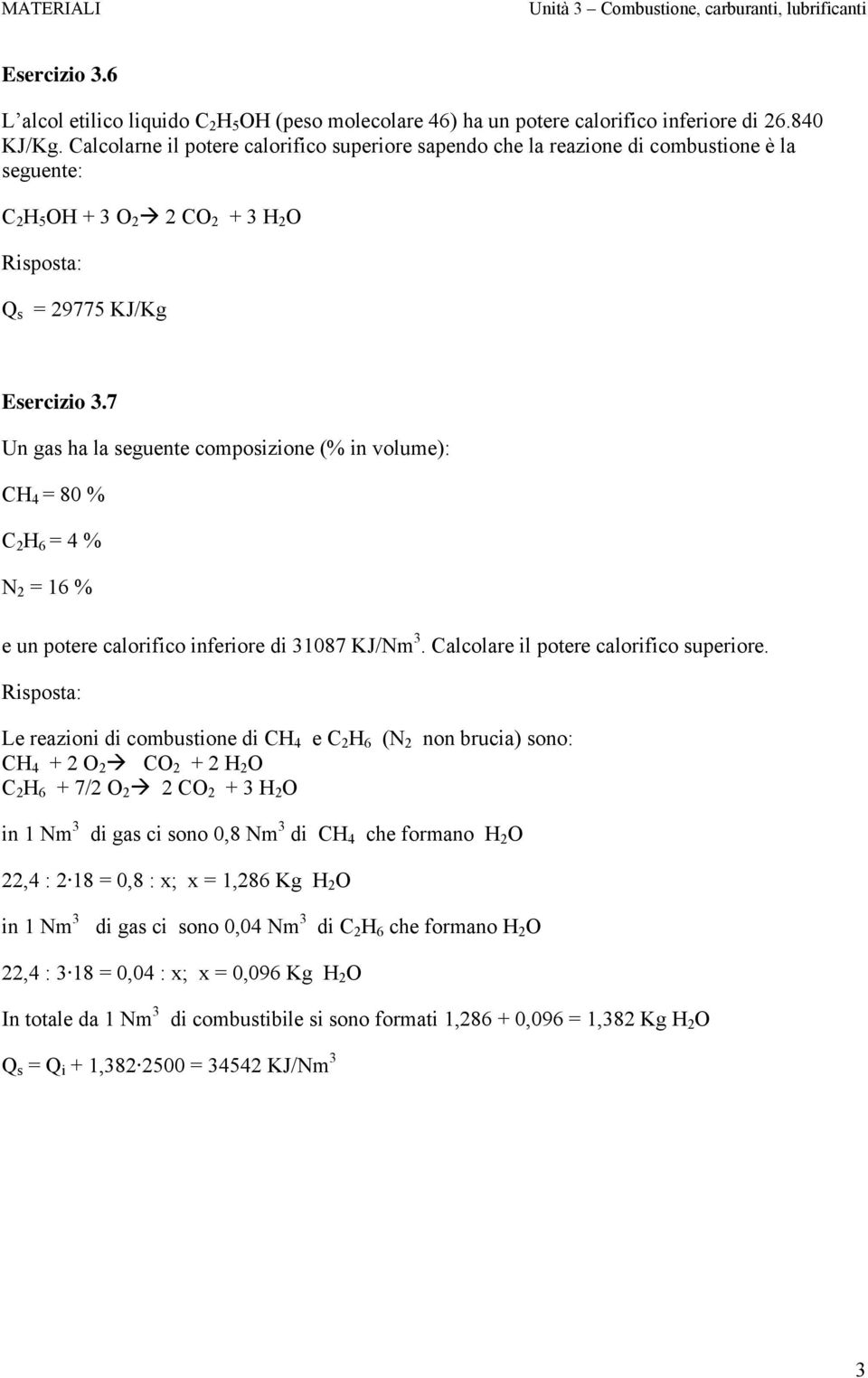 7 Un gas ha la seguente composizione (% in volume): CH 4 = 80 % C 2 H 6 = 4 % N 2 = 16 % e un potere calorifico inferiore di 31087 KJ/Nm 3. Calcolare il potere calorifico superiore.