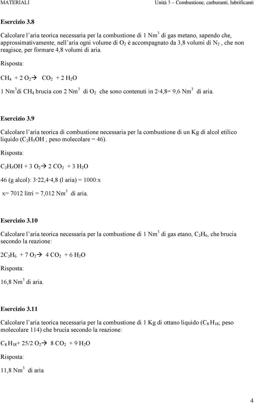 per formare 4,8 volumi di aria. CH 4 + 2 O 2 CO 2 + 2 H 2 O 1 Nm 3 di CH 4 brucia con 2 Nm 3 di O 2 che sono contenuti in 2 4,8= 9,6 Nm 3 di aria.