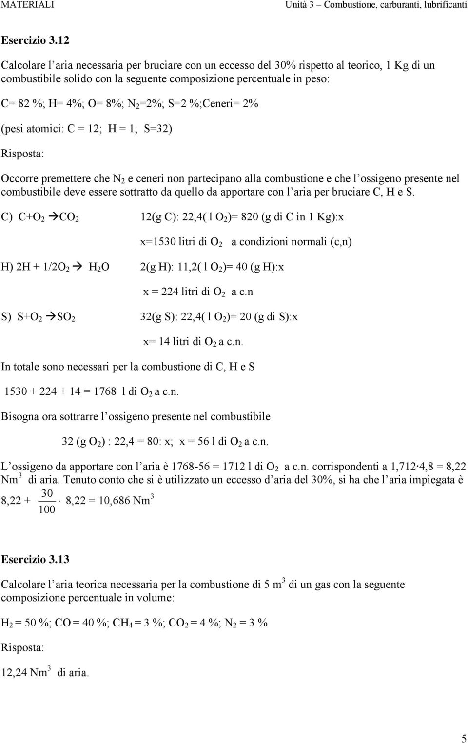 =2%; S=2 %;Ceneri= 2% (pesi atomici: C = 12; H = 1; S=32) Occorre premettere che N 2 e ceneri non partecipano alla combustione e che l ossigeno presente nel combustibile deve essere sottratto da