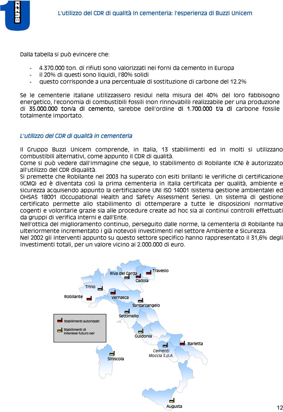 2% Se le cementerie italiane utilizzassero residui nella misura del 40% del loro fabbisogno energetico, l economia di combustibili fossili (non rinnovabili) realizzabile per una produzione di 35.000.