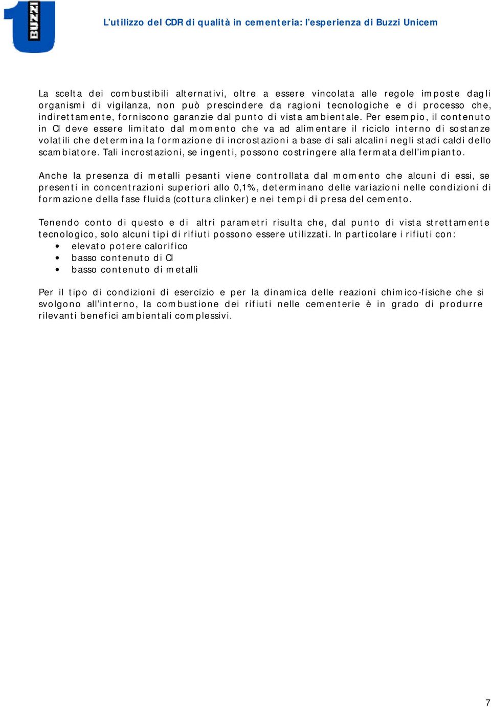 Per esempio, il contenuto in Cl deve essere limitato dal momento che va ad alimentare il riciclo interno di sostanze volatili che determina la formazione di incrostazioni a base di sali alcalini