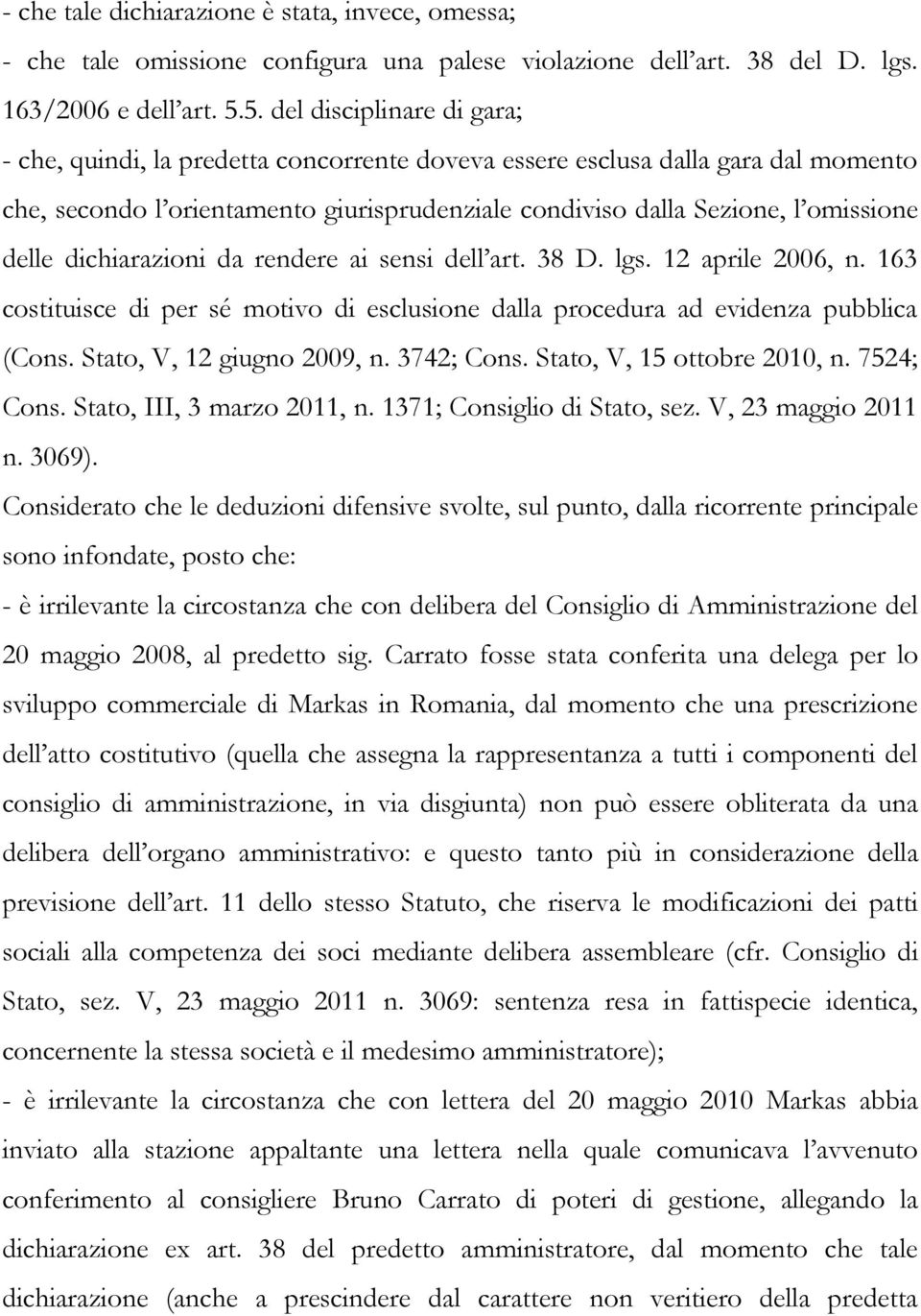 delle dichiarazioni da rendere ai sensi dell art. 38 D. lgs. 12 aprile 2006, n. 163 costituisce di per sé motivo di esclusione dalla procedura ad evidenza pubblica (Cons. Stato, V, 12 giugno 2009, n.