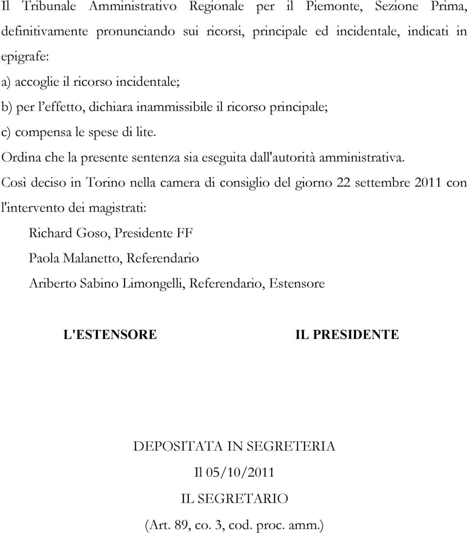 Ordina che la presente sentenza sia eseguita dall'autorità amministrativa.