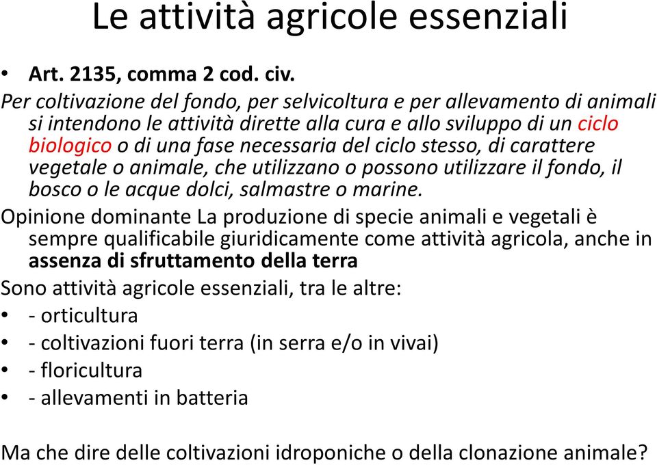 stesso, di carattere vegetale o animale, che utilizzano o possono utilizzare il fondo, il bosco o le acque dolci, salmastre o marine.