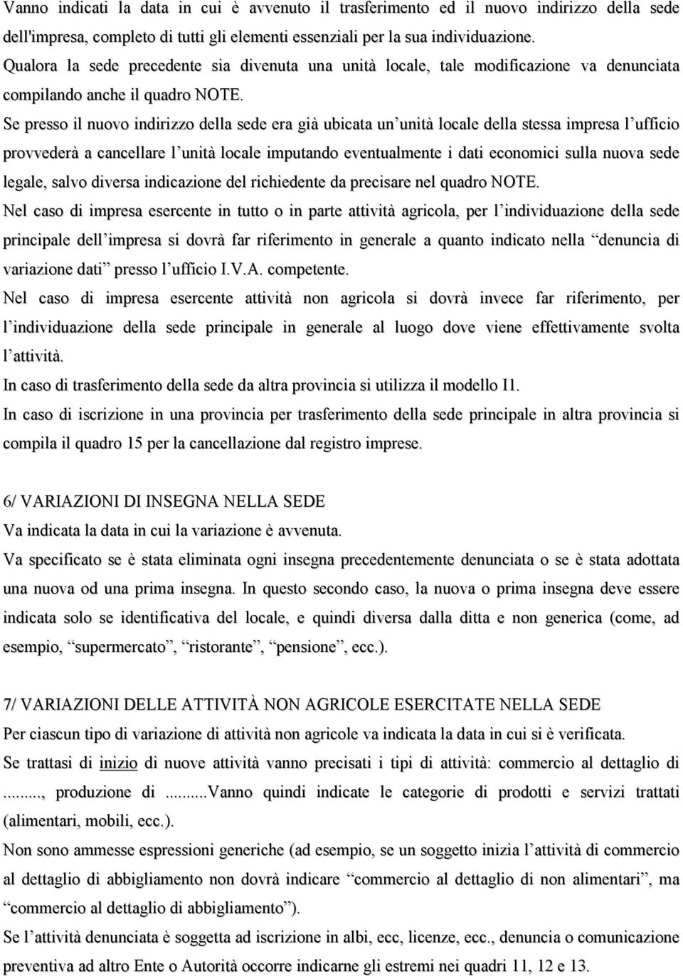 Se presso il nuovo indirizzo della sede era già ubicata un unità locale della stessa impresa l ufficio provvederà a cancellare l unità locale imputando eventualmente i dati economici sulla nuova sede