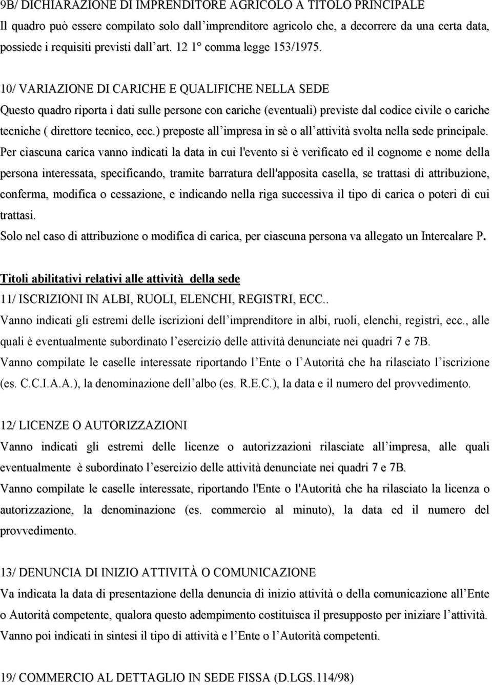 10/ VARIAZIONE DI CARICHE E QUALIFICHE NELLA SEDE Questo quadro riporta i dati sulle persone con cariche (eventuali) previste dal codice civile o cariche tecniche ( direttore tecnico, ecc.