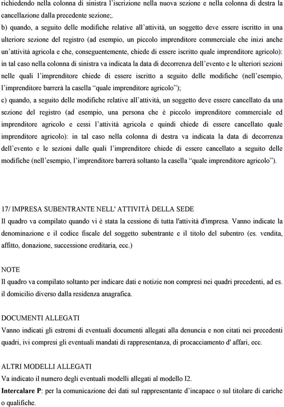 attività agricola e che, conseguentemente, chiede di essere iscritto quale imprenditore agricolo): in tal caso nella colonna di sinistra va indicata la data di decorrenza dell evento e le ulteriori