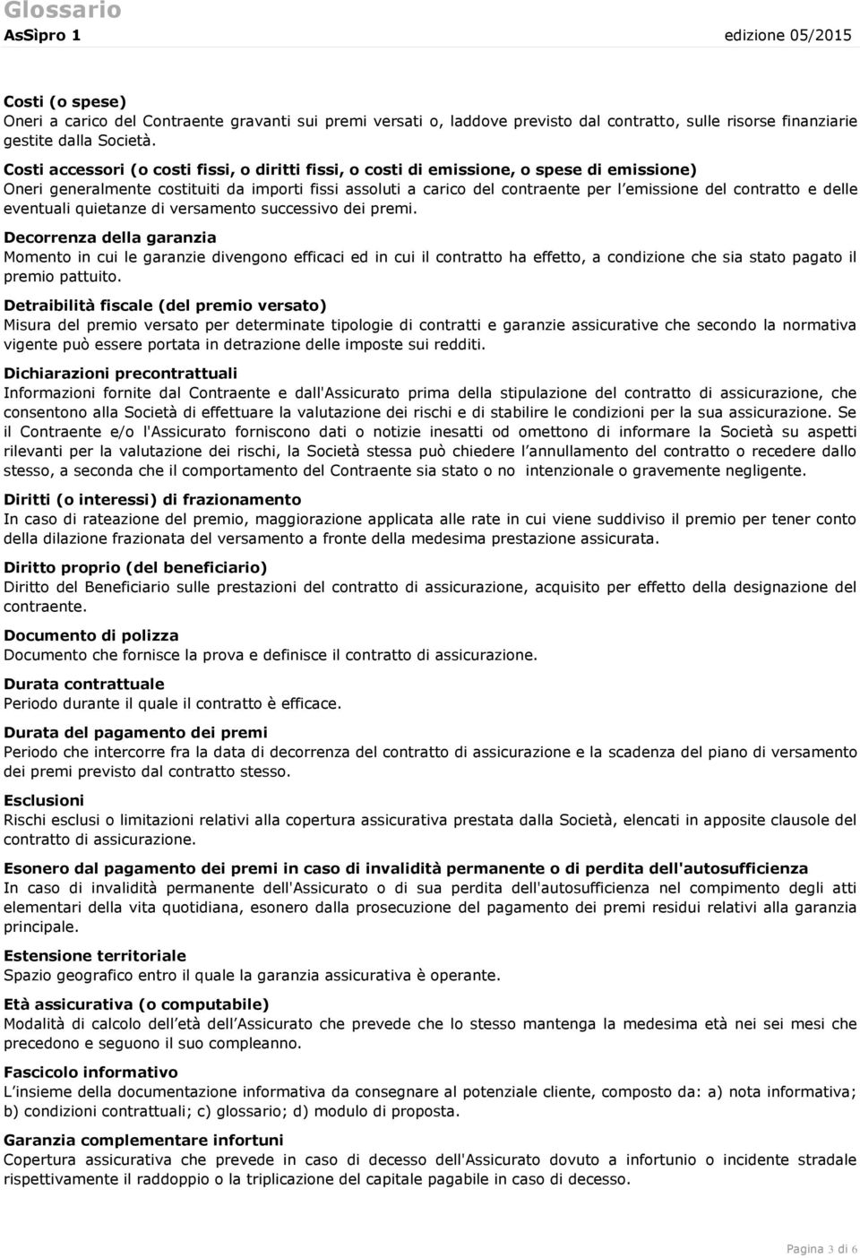 contratto e delle eventuali quietanze di versamento successivo dei premi.