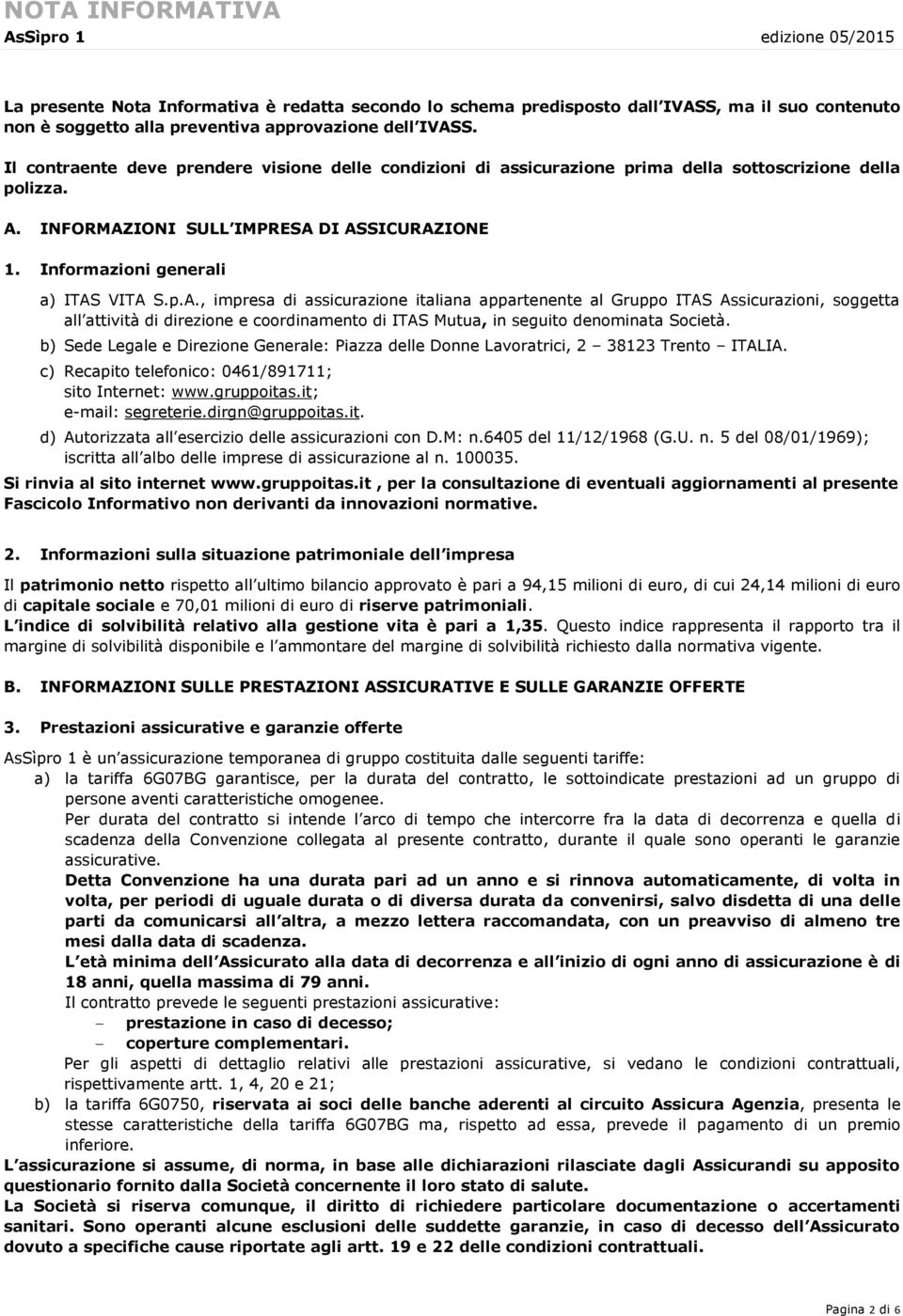 INFORMAZIONI SULL IMPRESA DI ASSICURAZIONE 1. Informazioni generali a) ITAS VITA S.p.A., impresa di assicurazione italiana appartenente al Gruppo ITAS Assicurazioni, soggetta all attività di direzione e coordinamento di ITAS Mutua, in seguito denominata Società.