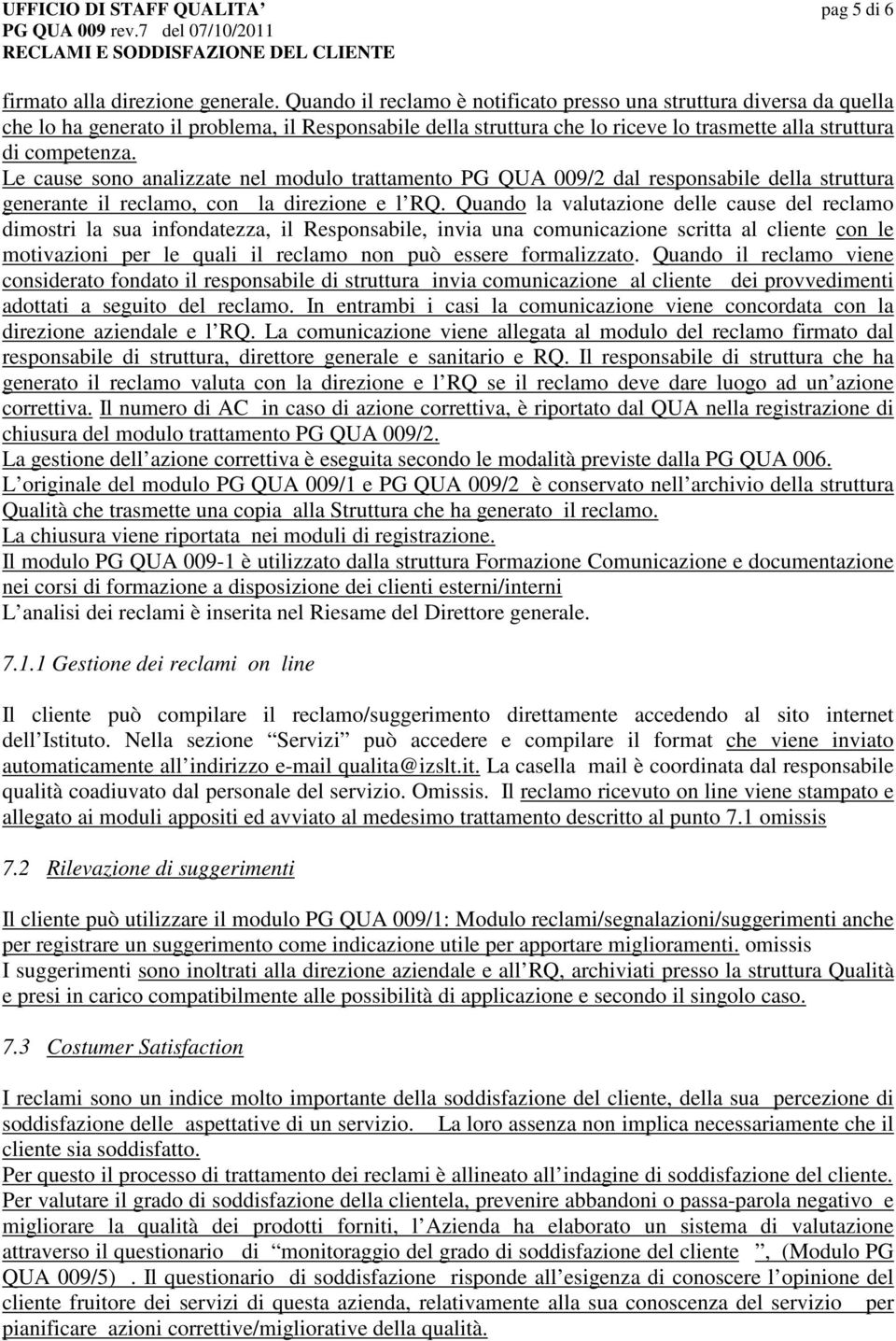 Le cause sono analizzate nel modulo trattamento PG QUA 009/2 dal responsabile della struttura generante il reclamo, con la direzione e l RQ.