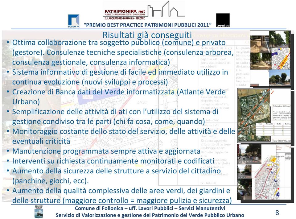 sviluppi e processi) Creazione di Banca dati del Verde informatizzata (Atlante Verde Urbano) Semplificazione delle attività di ati con l utilizzo del sistema di gestione condiviso tra le parti (chi