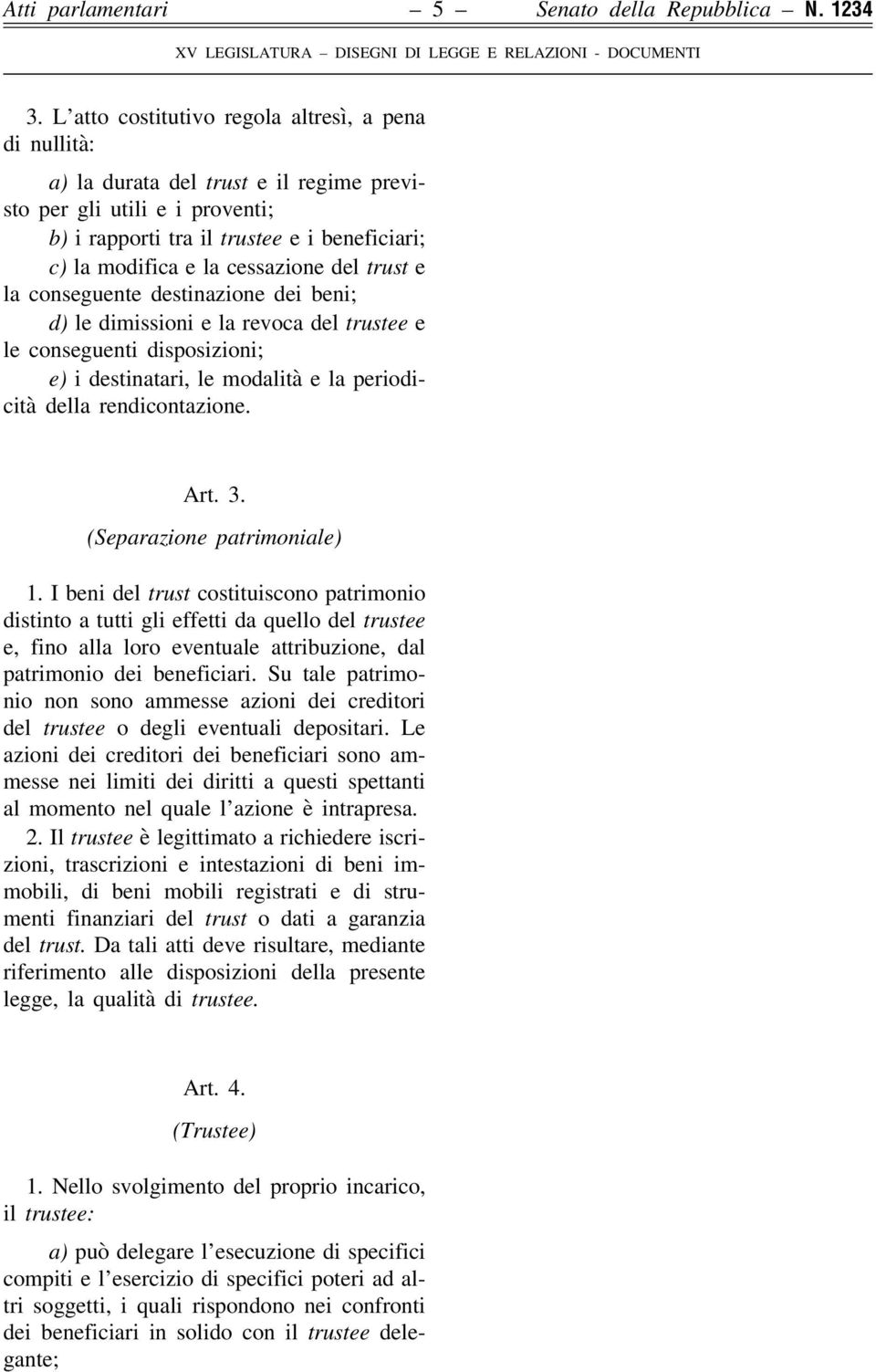 cessazione del trust e la conseguente destinazione dei beni; d) le dimissioni e la revoca del trustee e le conseguenti disposizioni; e) i destinatari, le modalità e la periodicità della