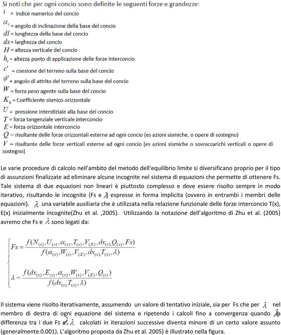 Tale sistema di due equazioni non lineari è piuttosto complesso e deve essere risolto sempre in modo iterativo, risultando le incognite (Fs e ) espresse in forma implicita (ovvero in entrambi i