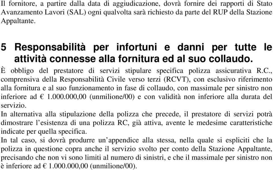 , comprensiva della Responsabilità Civile verso terzi (RCVT), con esclusivo riferimento alla fornitura e al suo funzionamento in fase di collaudo, con massimale per sinistro non inferiore ad 1.000.