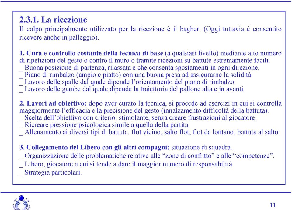 _ Buona posizione di partenza, rilassata e che consenta spostamenti in ogni direzione. _ Piano di rimbalzo (ampio e piatto) con una buona presa ad assicurarne la solidità.