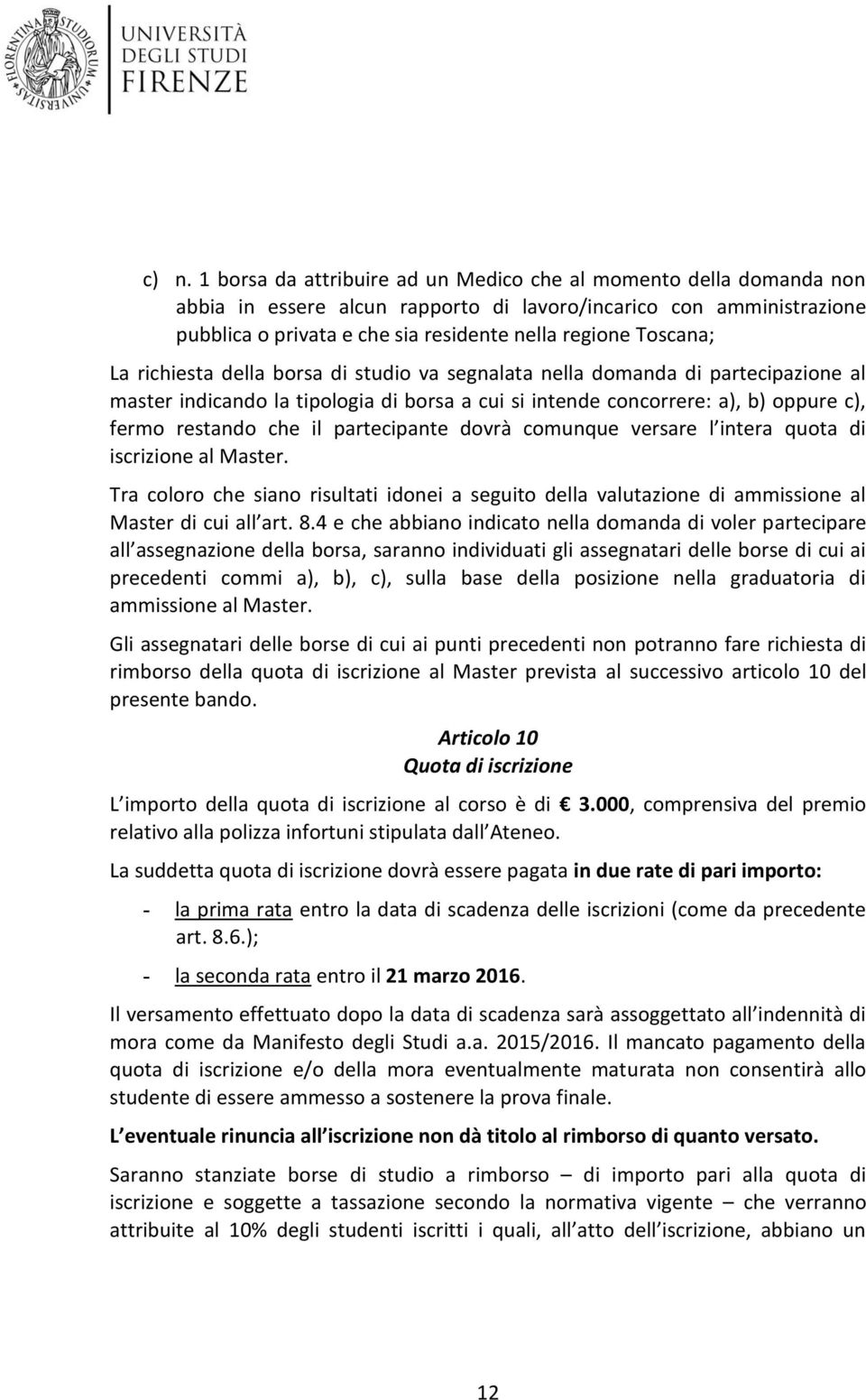 partecipante dovrà comunque versare l intera quota di iscrizione al Master. Tra coloro che siano risultati idonei a seguito della valutazione di ammissione al Master di cui all art. 8.