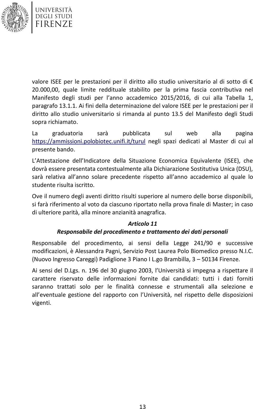 /2016, di cui alla Tabella 1, paragrafo 13.1.1. Ai fini della determinazione del valore ISEE per le prestazioni per il diritto allo studio universitario si rimanda al punto 13.