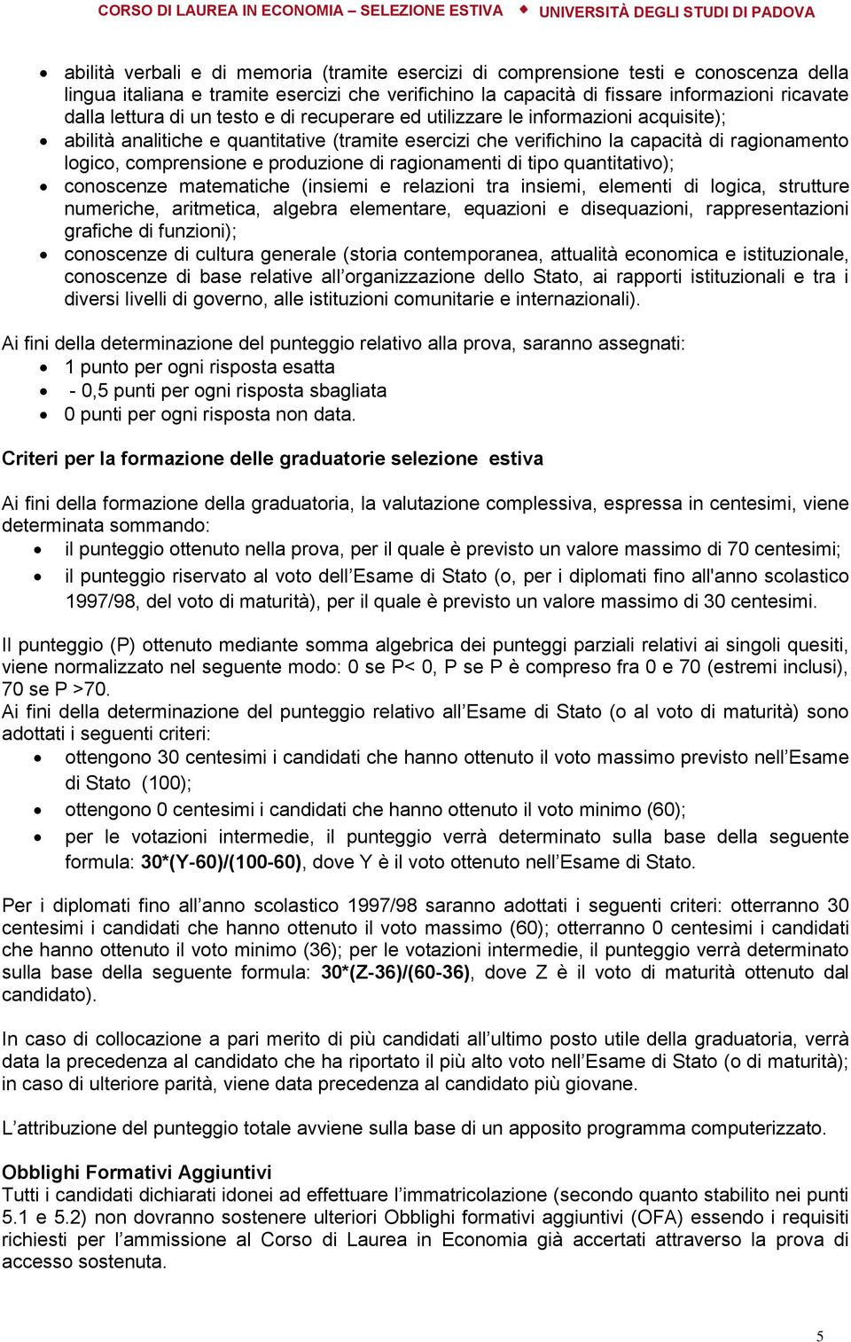 di ragionamenti di tipo quantitativo); conoscenze matematiche (insiemi e relazioni tra insiemi, elementi di logica, strutture numeriche, aritmetica, algebra elementare, equazioni e disequazioni,