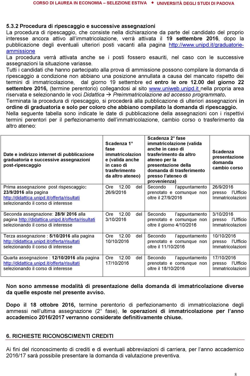 it/graduatorieammissione La procedura verrà attivata anche se i posti fossero esauriti, nel caso con le successive assegnazioni la situazione variasse.