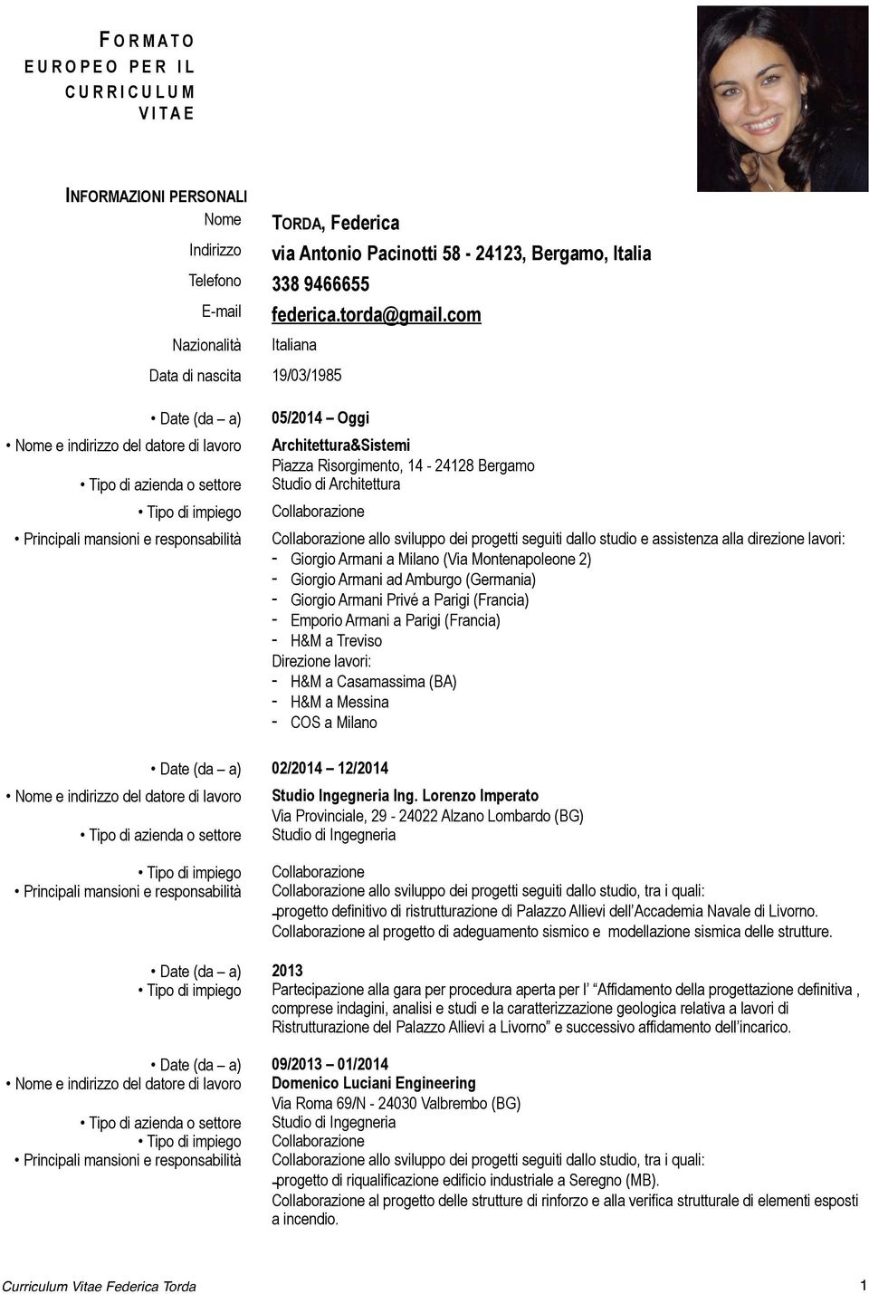 com Italiana Data di nascita 19/03/1985 Date (da a) 05/2014 Oggi Architettura&Sistemi Piazza Risorgimento, 14-24128 Bergamo Studio di Architettura allo sviluppo dei progetti seguiti dallo studio e